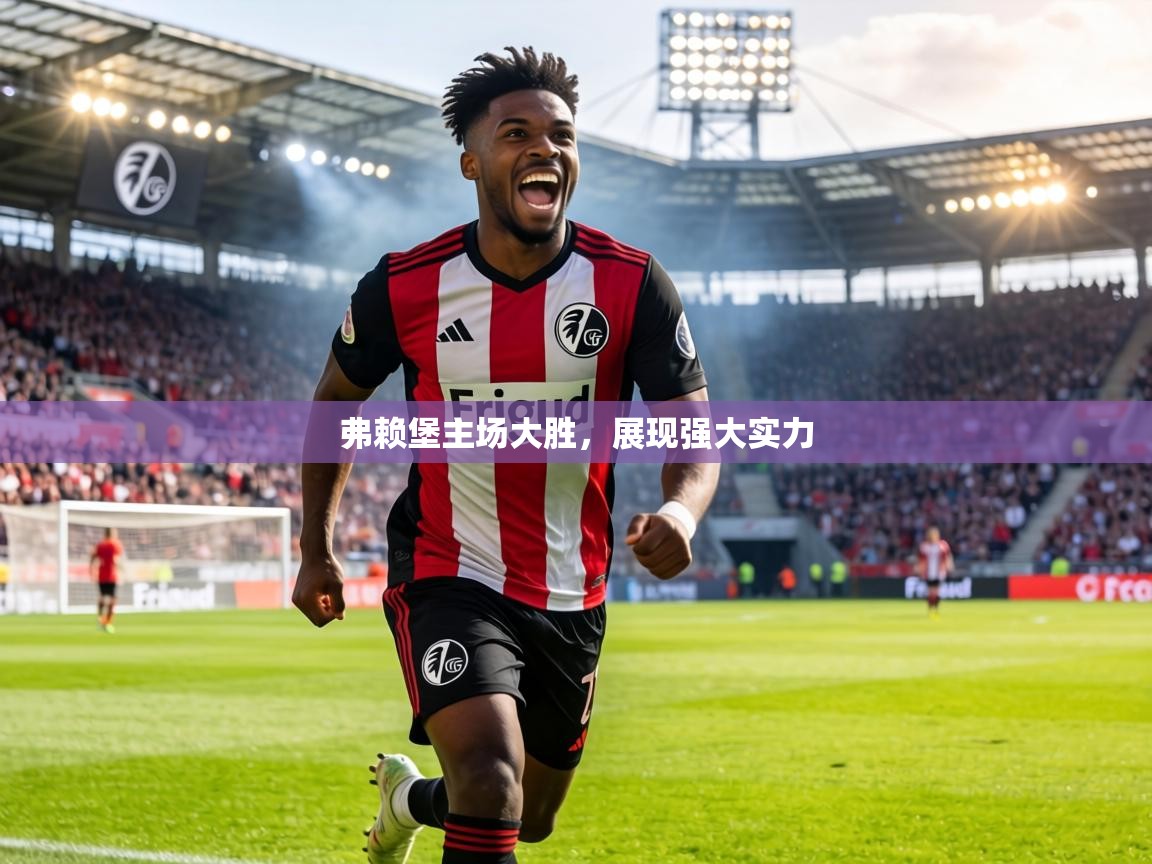 弗赖堡主场大胜，展现强大实力  第2张